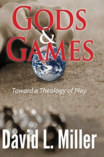 Gods and Games: Toward a Theology of Play-David L. Miller