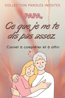 Papa, ce que je ne te dis pas assez: (de la part de ta fille) by Thierry Lopez P