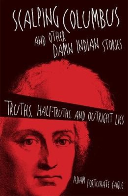 Scalping Columbus und andere verdammte Indianergeschichten: Wahrheiten, Halbwahrheiten und