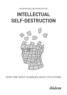 Intellectual Self-destruction : How the West Gambles Away Its Future, Paperba...