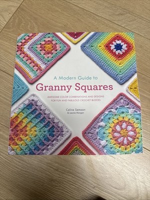 A Modern Guide to Granny Squares: Awesome Color Combinations and Designs for...