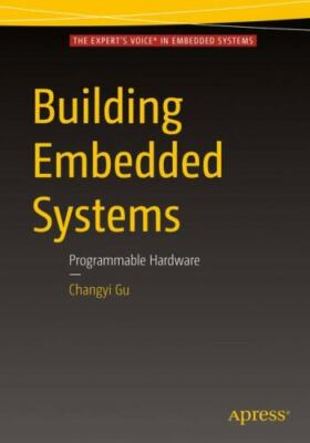 Building Embedded Systems : Programmable Hardware, Paperback by Gu, Changyi, ...