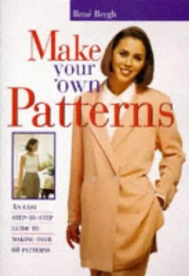 Make Your Own Patterns: An Easy Step-By-Step Guide to Making Over 60 Patterns -