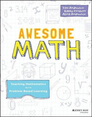 Awesome Math: Teaching Mathematics with Problem Based Learning by Titu Andreescu