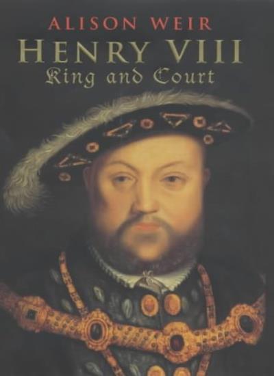 Henry VIII King and Court By Alison Weir