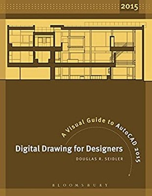 Digital Drawing for Designers : A Visual Guide to AutoCAD 2015 Pa