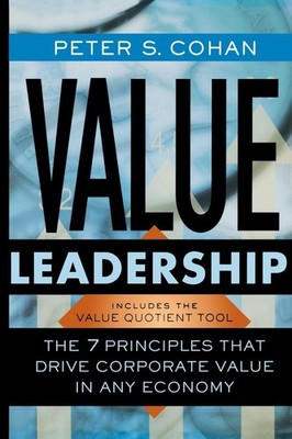 Value Leadership: The 7 Principles that Drive Corporate Value in Any Economy...
