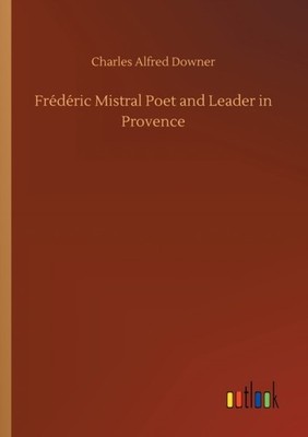 Downer - Frdric Mistral Poet and Leader in Provence - New paperback  - X555z