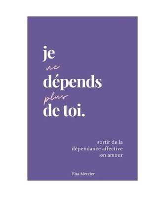 Je ne dépends plus de toi: Sortir de la dépendance affective en amour, Mercier