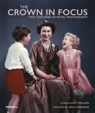 The Crown in Focus: Two Centuries of Royal Photography by Claudia Acott Williams