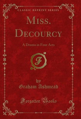 Miss. Decourcy: A Drama in Four Acts (Classic Reprint)