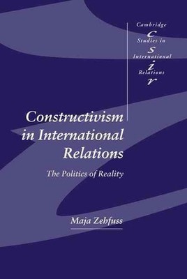 Constructivism in International Relations: The Politics of Reality by Maja Zehfu