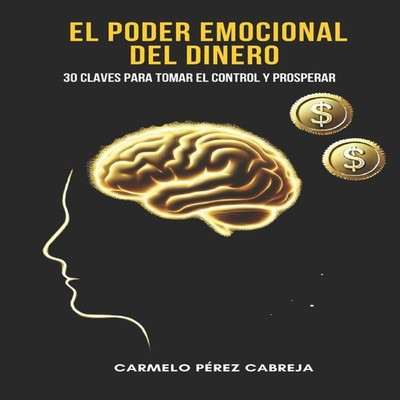 EL PODER EMOCIONAL DEL DINERO 30 Claves para Tomar el Control y P