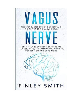 Vagus Nerve: The Step by Step Guide to Understand the Power of the Vagus Nerve. 