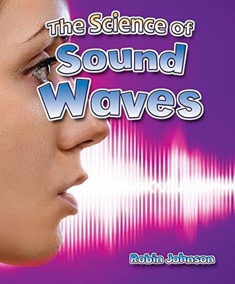 THE SCIENCE OF SOUND WAVES (CATCH A WAVE) By Robin Johnson - Hardcover