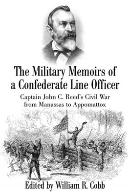 The Military Memoirs of a Confederate Line Officer: Captain John C. Reed s Civil
