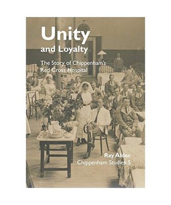 Unity and Loyalty: The Story of Chippenham's Red Cross Hospital, Ray Alder