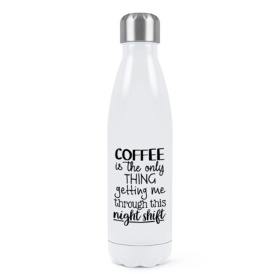 Coffee Is The Only Thing Getting Me Through Night Shift Double Wall Water Bottle