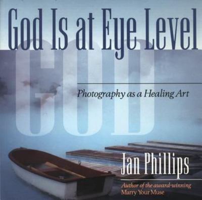 God Is at Eye Level: Photography as a Healing Art, Phillips, Jan, 9780835607858