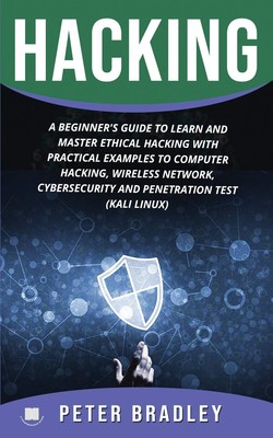 Hacking : A Beginner's Guide to Learn and Master Ethical Hacking with Practi...