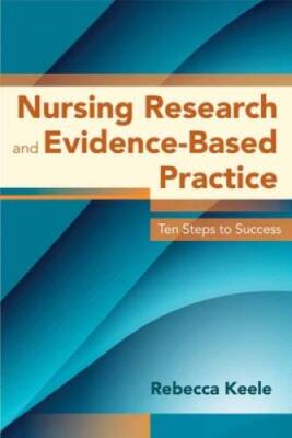 Nursing Research And Evidence-Based Practice: Ten Steps to Success (Keele - GOOD