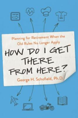 How Do I Get There from Here?: Planning for Retirement When the Old Rules No Lon