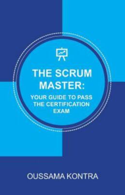 The Scrum Master: Your Guide to Pass the Certification Exam: Concise and Accu...