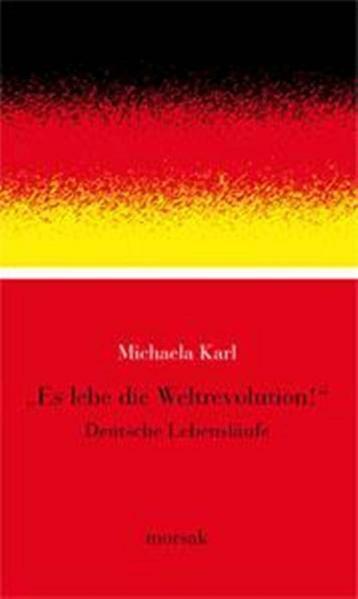 Es lebe die Weltrevolution: Deutsche Lebensläufe, Michaela Karl - Michaela Karl