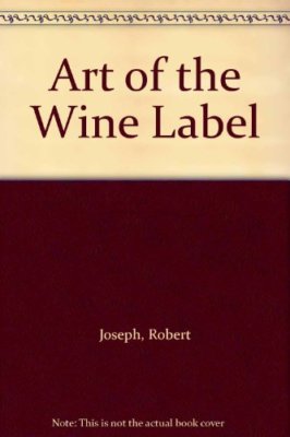 The Art of the Wine Label,Robert Joseph