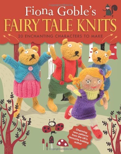 Fiona Goble's Fairy Tale Knits: 20 Enchanting Characters to Make, Fiona Goble, N