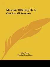 MASONIC OFFERING OR A GIFT FOR ALL SEASONS By John Perry & Paschal Donaldson NEW