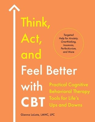 Gianna  LaLota Think, Act, and Feel Better with CBT (Paperback)