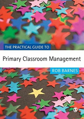 The Practical Guide to Primary Classroom Management (P by Barnes, Rob 1412919401