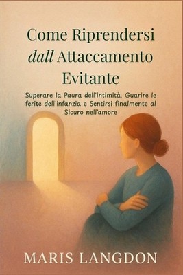Come Riprendersi dall Attaccamento Evitante: Superare la Paura dell'intimit?, Gu