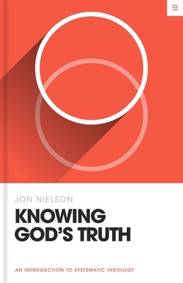 Knowing God's Truth: An Introduction to Systematic Theology (Theology Basics...