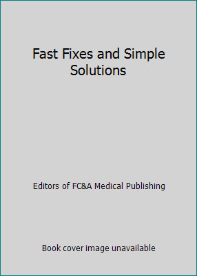 Fast Fixes and Simple Solutions by Editors of FC&A Medical Publishing