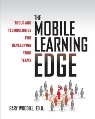 The Mobile Learning Edge: Tools and Technologies for Developing Your Teams: New