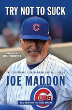 Try Not to Suck: The Exceptional, Extraordinary Baseball Life of Joe Maddon by B