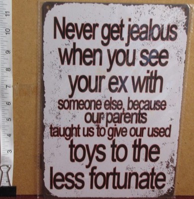 Never Get Jealous When You See Your Ex with Someone Else..  Aluminum Sign 12 X 8