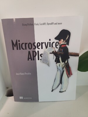 Microservice APIs: Using Python, Flask, FastAPI, OpenAPI and more by Peralta, Jo