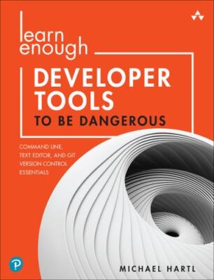 Learn Enough Developer Tools to Be Dangerous: Command Line, Text Editor, and...