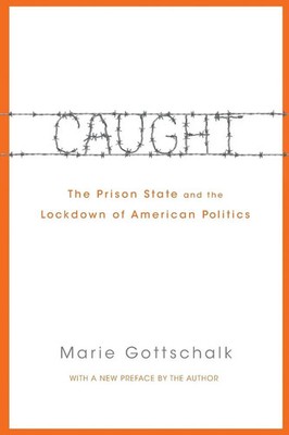Caught The Prison State and the Lockdown of American Politics Marie Gottschalk