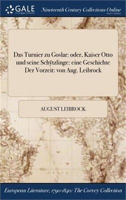 Das Turnier zu Goslar: oder, Kaiser Otto und seine Schÿtzlinge: eine Geschi