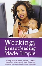 WORKING AND BREASTFEEDING MADE SIMPLE By Nancy Mohrbacher