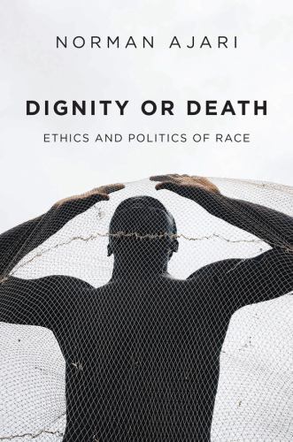 Dignity or Death : Ethics and Politics of Race by Norman Ajari (2023, Hardcover)
