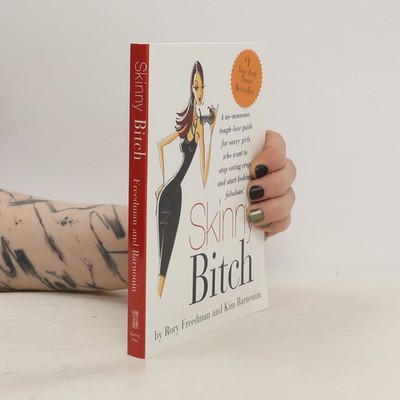 Skinny bitch!: A no-nonsense, tough-love guide for savvy girls who want to...