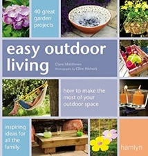 Easy Outdoor Living : 40 Great Garden Projects Clare, Nichols, Cl