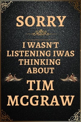 Sorry I wasn't listening I was thinking about Tim McGraw: Lined Journal Notebook