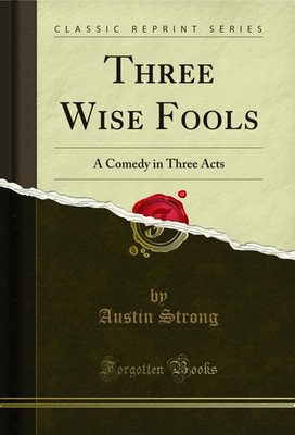 Three Wise Fools: A Comedy in Three Acts (Classic Reprint)