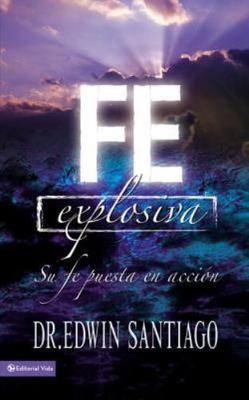 En Fe Explosiva: Su Fe Puesta En Acci��n by Santiago, Edwin
